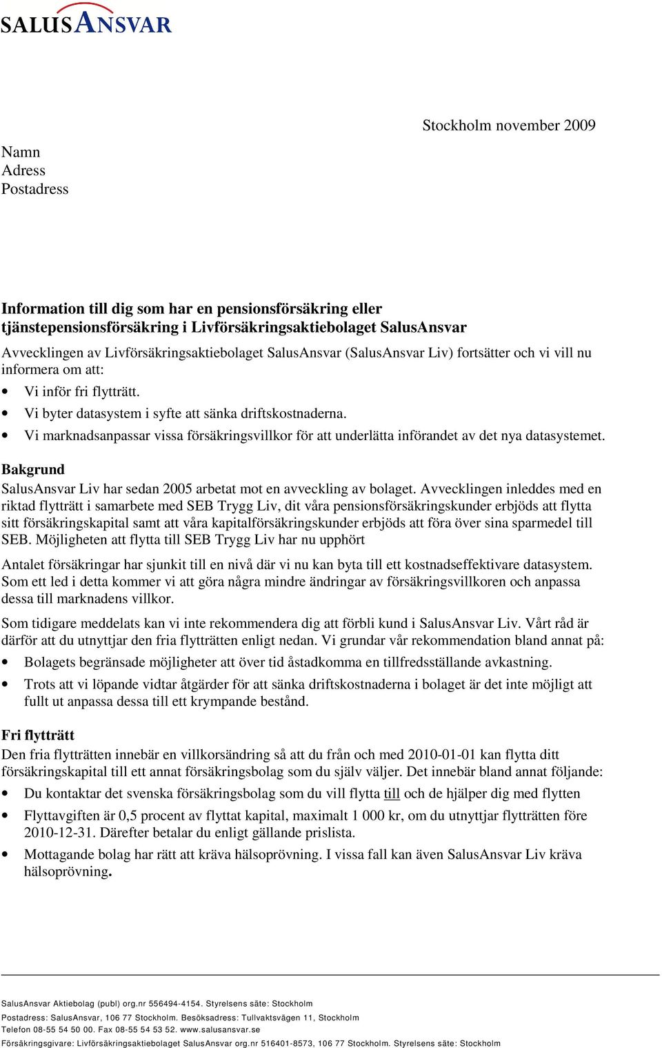 Vi marknadsanpassar vissa försäkringsvillkor för att underlätta införandet av det nya datasystemet. Bakgrund SalusAnsvar Liv har sedan 2005 arbetat mot en avveckling av bolaget.