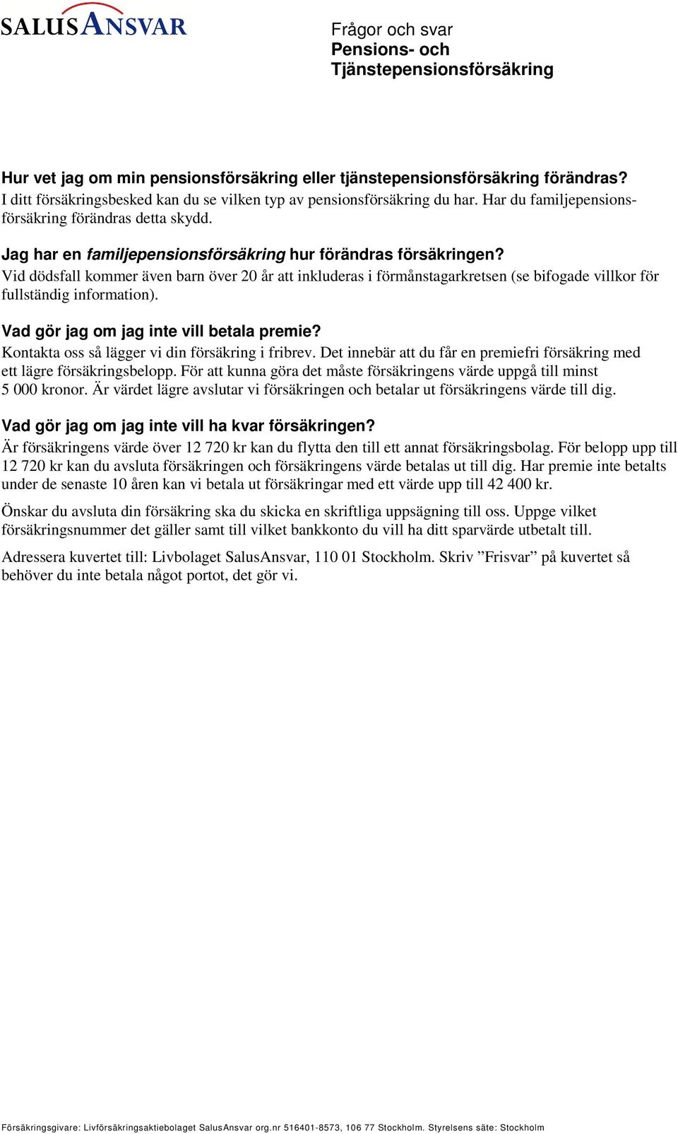 Vid dödsfall kommer även barn över 20 år att inkluderas i förmånstagarkretsen (se bifogade villkor för fullständig information). Vad gör jag om jag inte vill betala premie?