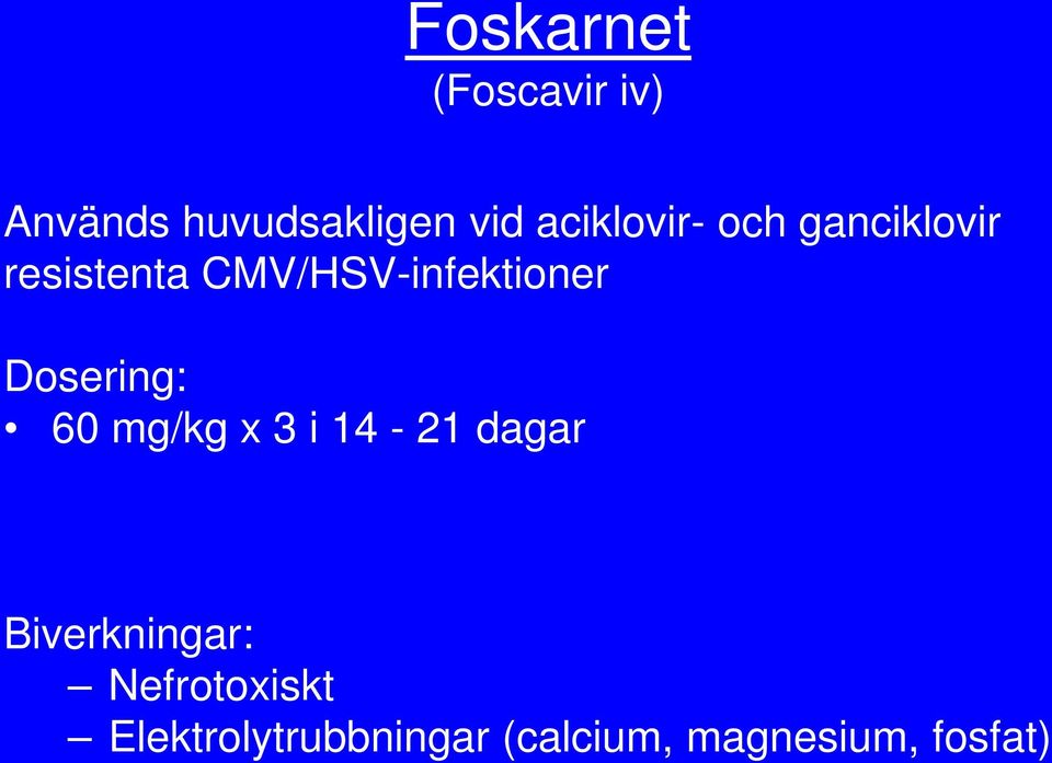 CMV/HSV-infektioner Dosering: 60 mg/kg x 3 i 14-21