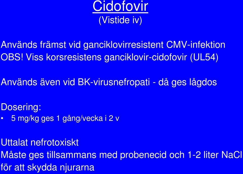 BK-virusnefropati - då ges lågdos Dosering: 5 mg/kg ges 1 gång/vecka i 2 v