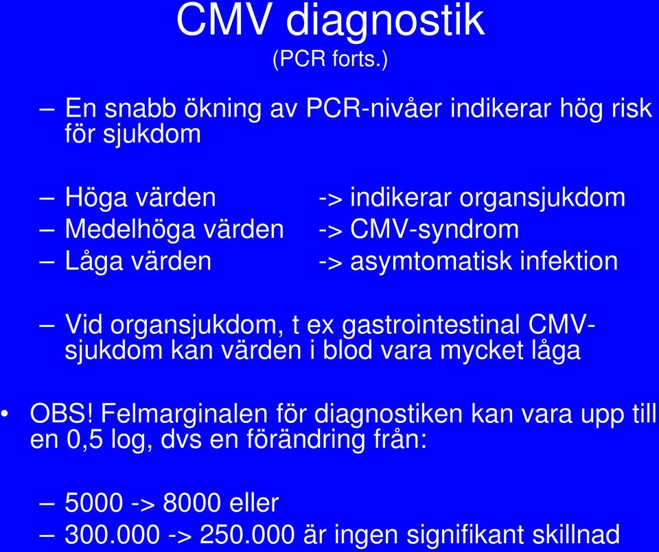 Medelhöga värden -> CMV-syndrom Låga värden -> asymtomatisk infektion Vid organsjukdom, t ex gastrointestinal
