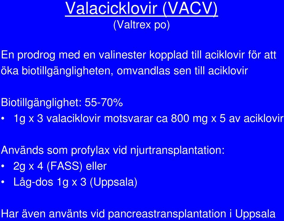 valaciklovir motsvarar ca 800 mg x 5 av aciklovir Används som profylax vid