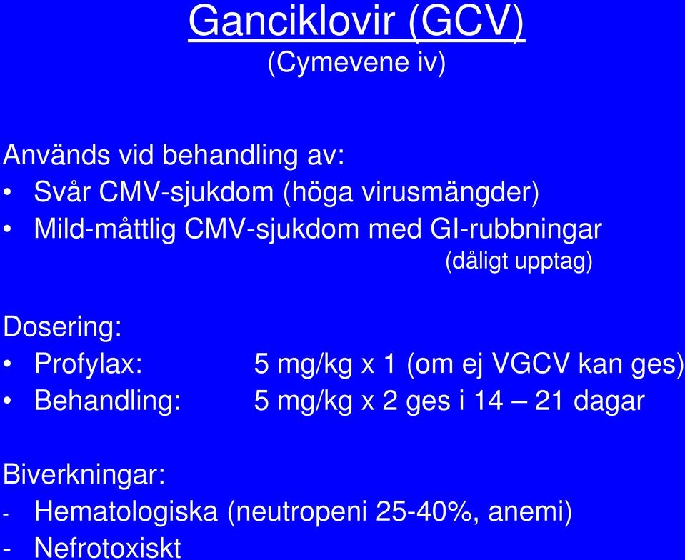 Dosering: Profylax: 5 mg/kg x 1 (om ej VGCV kan ges) Behandling: 5 mg/kg x 2 ges