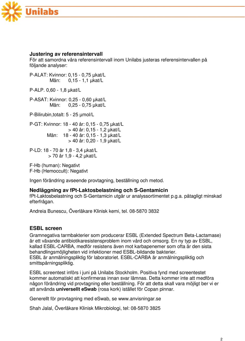 µkat/l > 40 år: 0,20-1,9 µkat/l P-LD: 18-70 år 1,8-3,4 µkat/l > 70 år 1,9-4,2 µkat/l F-Hb (human): Negativt F-Hb (Hemoccult): Negativt Ingen förändring avseende provtagning, beställning och metod.