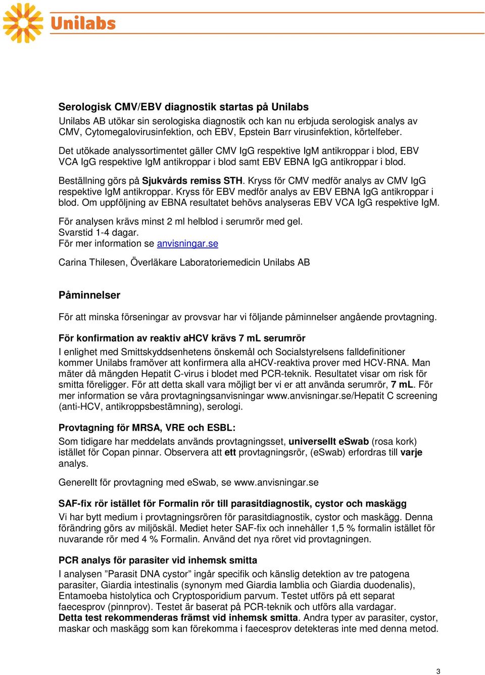 Beställning görs på Sjukvårds remiss STH. Kryss för CMV medför analys av CMV IgG respektive IgM antikroppar. Kryss för EBV medför analys av EBV EBNA IgG antikroppar i blod.