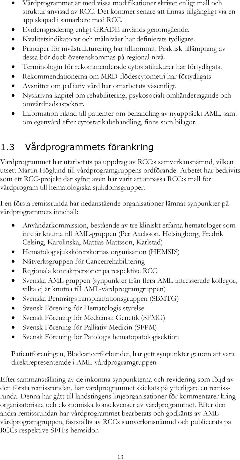 Praktisk tillämpning av dessa bör dock överenskommas på regional nivå. Terminologin för rekommenderade cytostatikakurer har förtydligats.