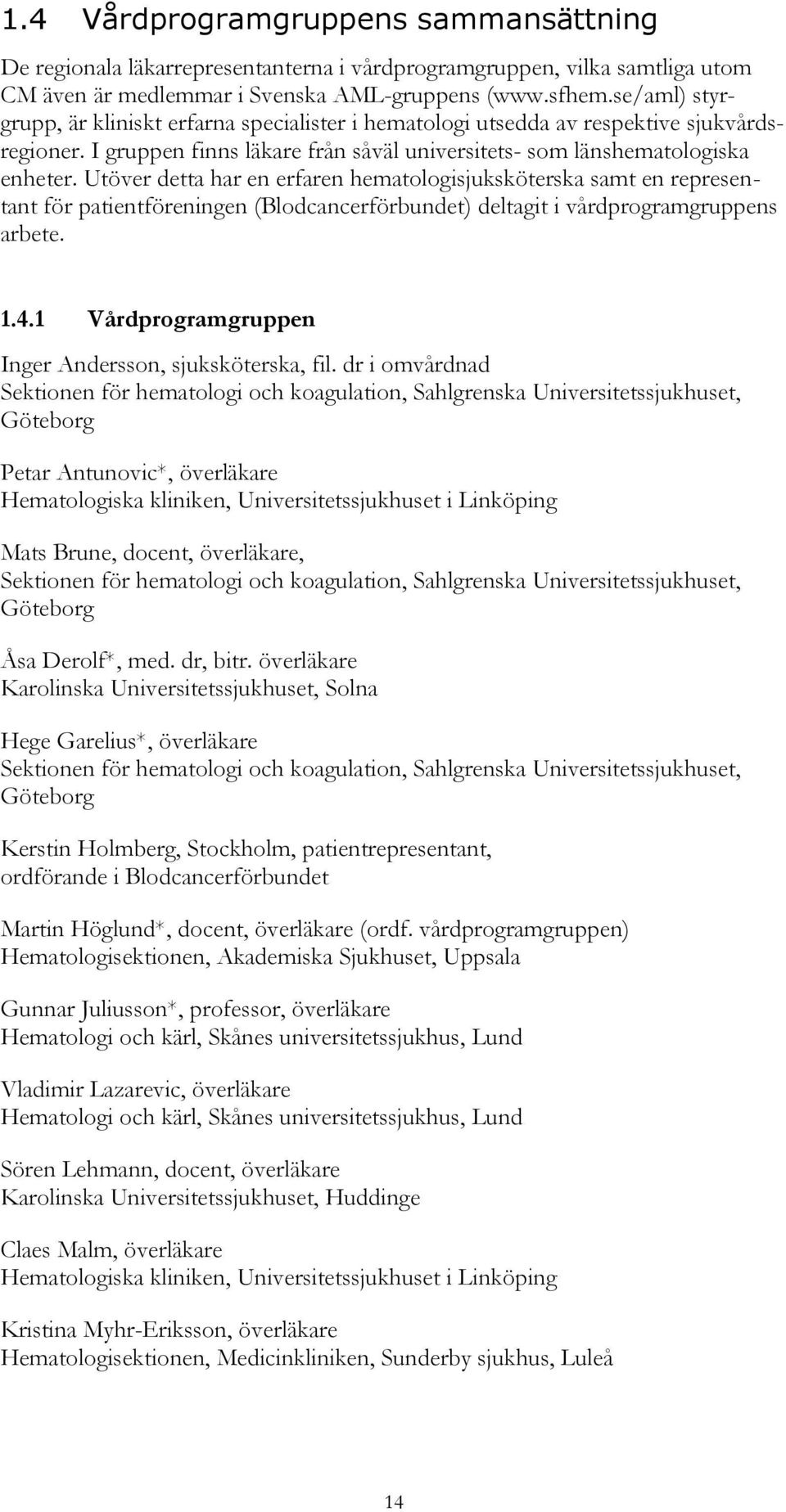 Utöver detta har en erfaren hematologisjuksköterska samt en representant för patientföreningen (Blodcancerförbundet) deltagit i vårdprogramgruppens arbete. 1.4.