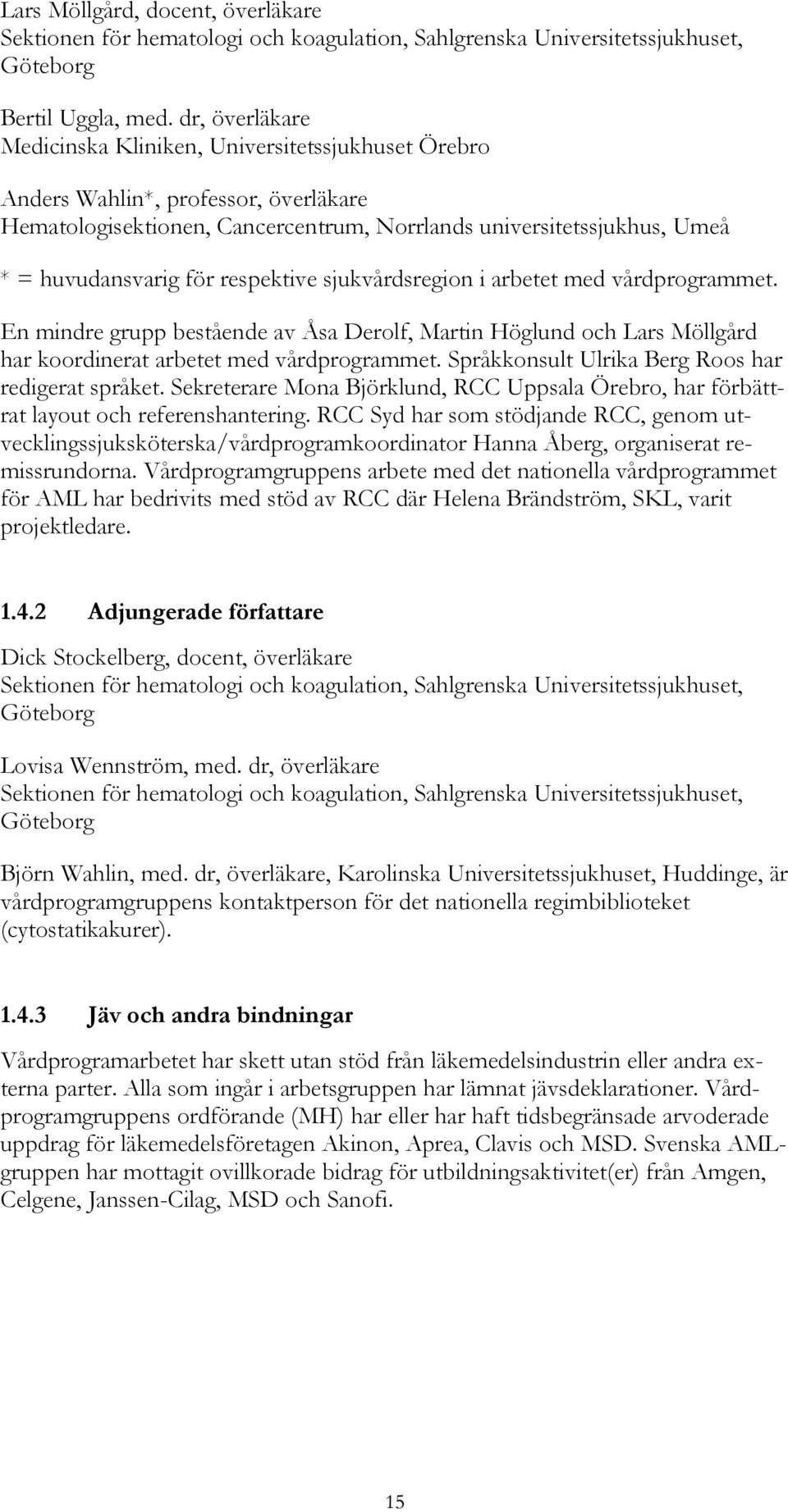 respektive sjukvårdsregion i arbetet med vårdprogrammet. En mindre grupp bestående av Åsa Derolf, Martin Höglund och Lars Möllgård har koordinerat arbetet med vårdprogrammet.