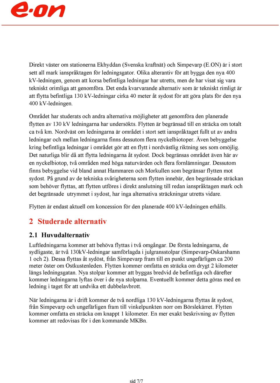 Det enda kvarvarande alternativ som är tekniskt rimligt är att flytta befintliga 130 kv-ledningar cirka 40 meter åt sydost för att göra plats för den nya 400 kv-ledningen.