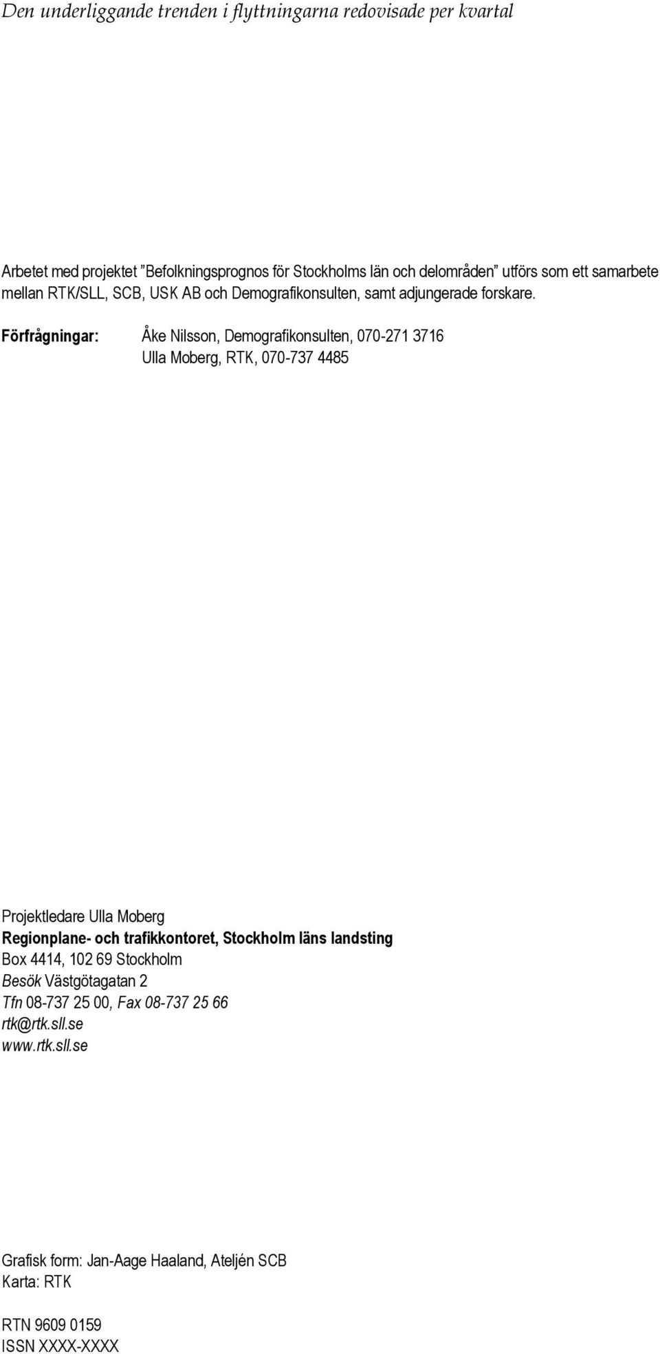 Förfrågningar: Åke Nilsson, Demografikonsulten, 070-271 3716 Ulla Moberg, RTK, 070-737 4485 Projektledare Ulla Moberg Regionplane- och