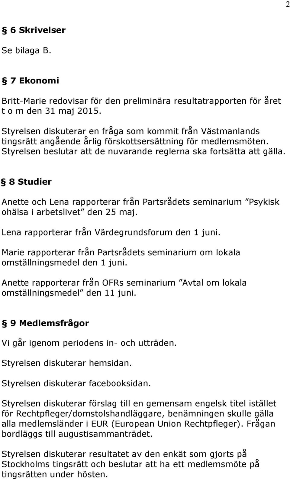 8 Studier Anette och Lena rapporterar från Partsrådets seminarium Psykisk ohälsa i arbetslivet den 25 maj. Lena rapporterar från Värdegrundsforum den 1 juni.