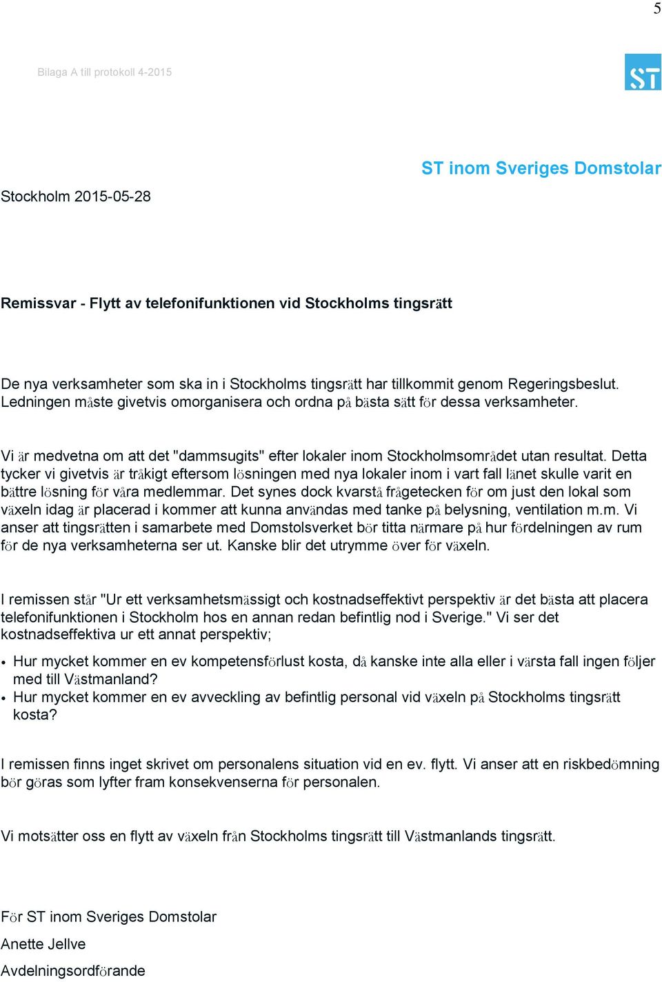 Vi är medvetna om att det "dammsugits" efter lokaler inom Stockholmsområdet utan resultat.