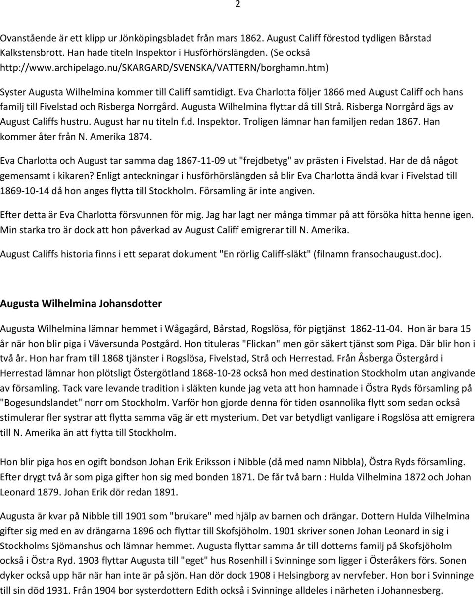 Augusta Wilhelmina flyttar då till Strå. Risberga Norrgård ägs av August Califfs hustru. August har nu titeln f.d. Inspektor. Troligen lämnar han familjen redan 1867. Han kommer åter från N.