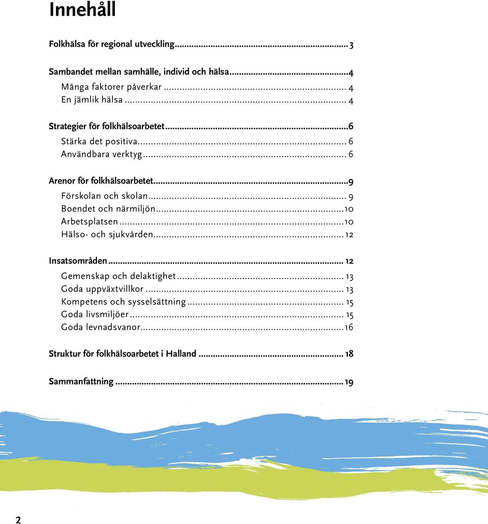 .. 9 Boendet och närmiljön...10 Arbetsplatsen...10 Hälso- och sjukvården...12 Insatsområden... 12 Gemenskap och delaktighet... 13 Goda uppväxtvillkor.
