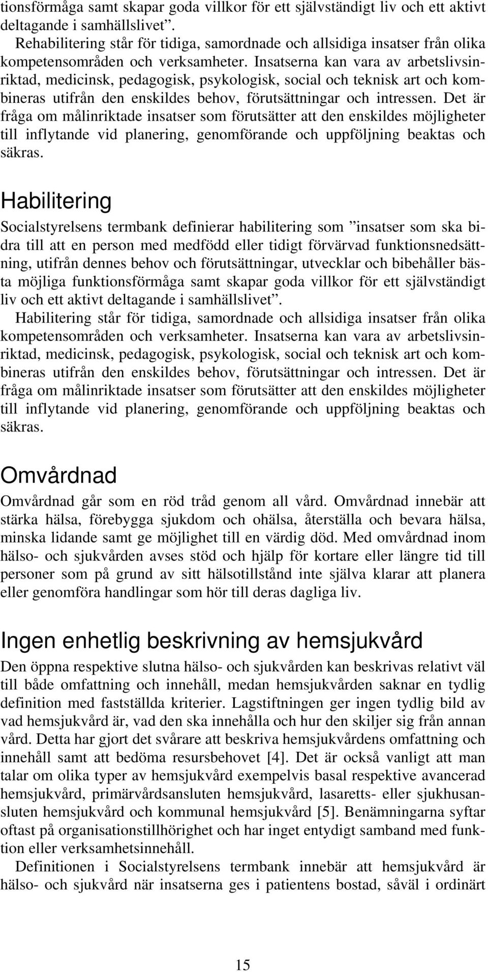 Insatserna kan vara av arbetslivsinriktad, medicinsk, pedagogisk, psykologisk, social och teknisk art och kombineras utifrån den enskildes behov, förutsättningar och intressen.