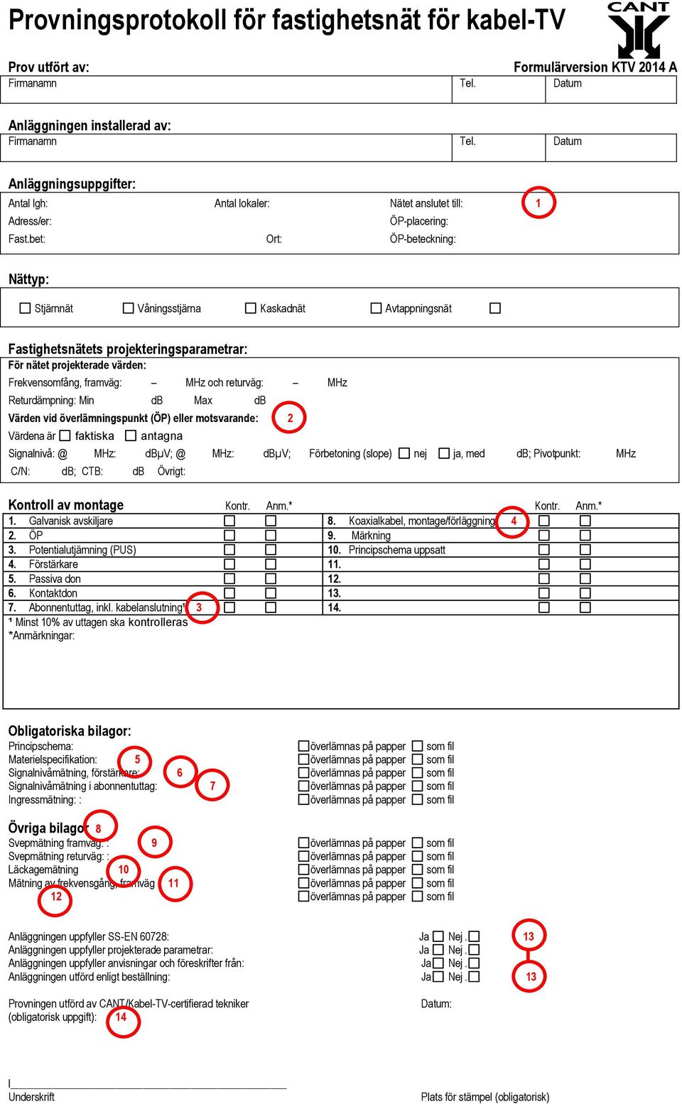 bet: Ort: ÖP-beteckning: Nättyp: Stjärnnät Våningsstjärna Kaskadnät Avtappningsnät Fastighetsnätets projekteringsparametrar: För nätet projekterade värden: Frekvensomfång, framväg: MHz och returväg: