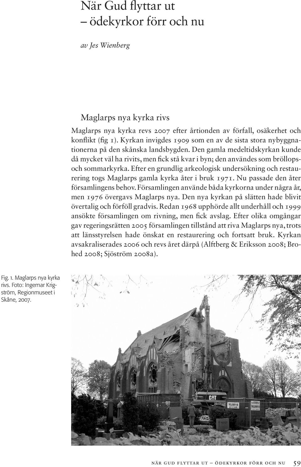 Den gamla medeltidskyrkan kunde då mycket väl ha rivits, men fick stå kvar i byn; den användes som bröllopsoch sommarkyrka.