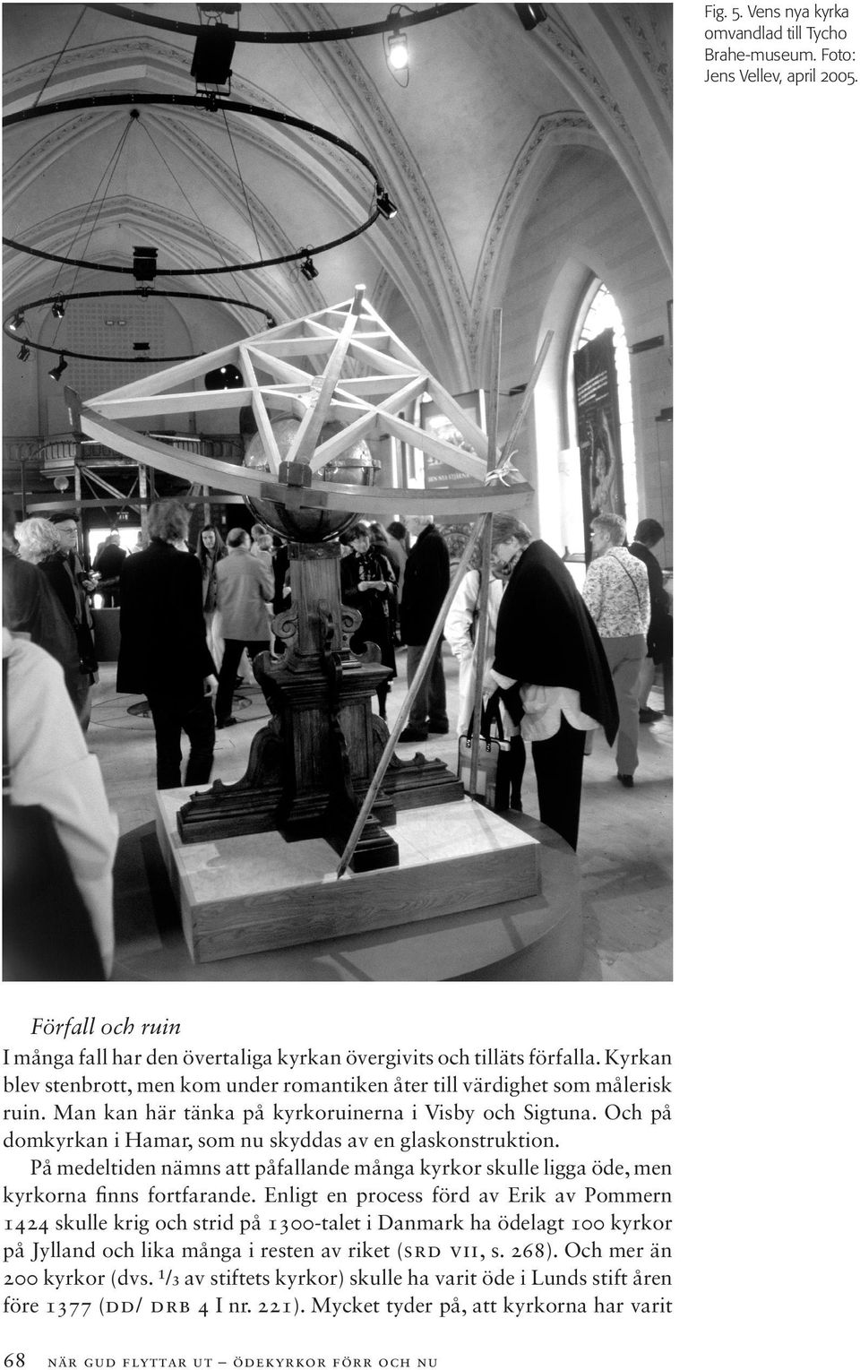 Och på domkyrkan i Hamar, som nu skyddas av en glaskonstruktion. På medeltiden nämns att påfallande många kyrkor skulle ligga öde, men kyrkorna finns fortfarande.