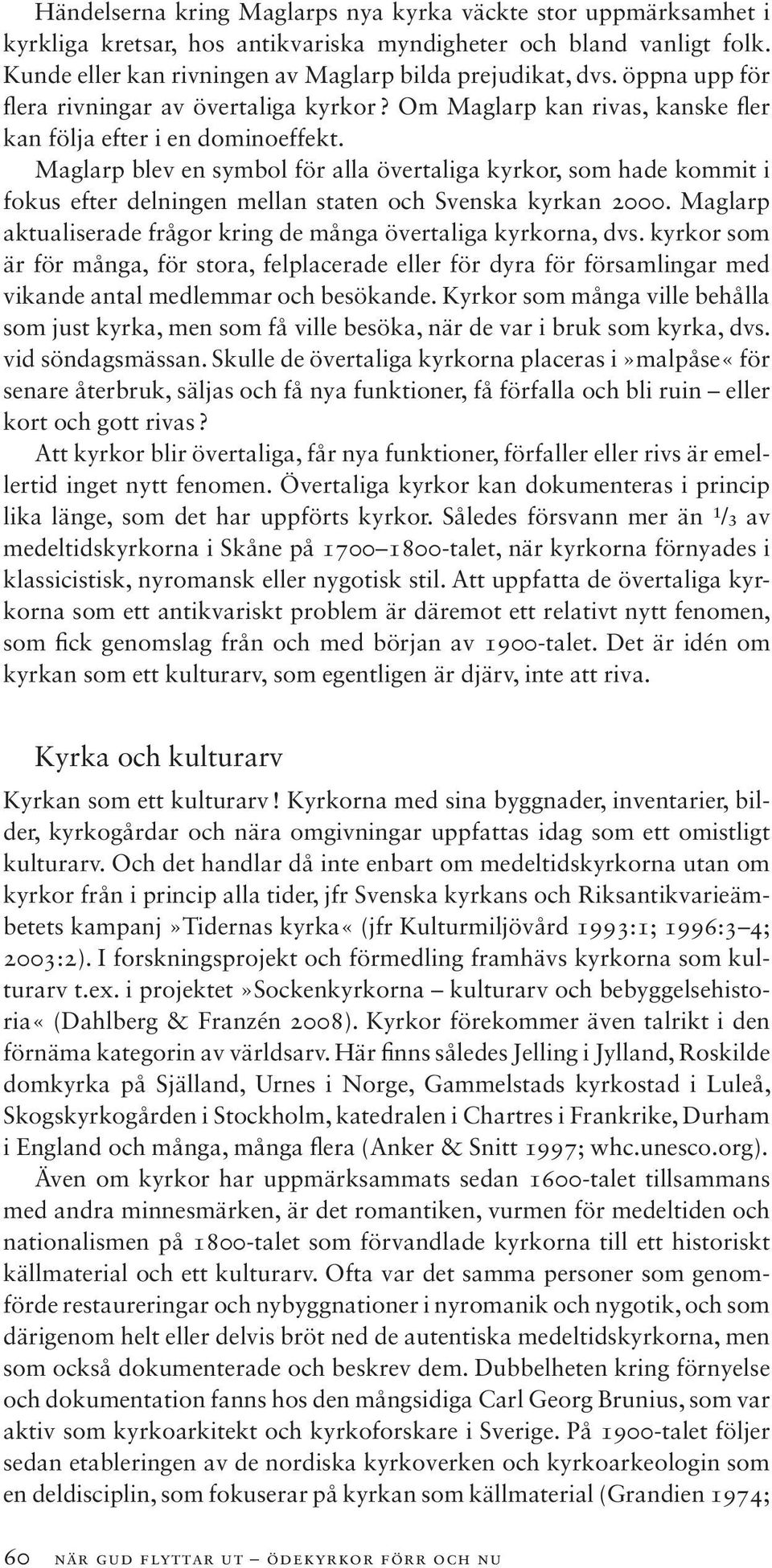 Maglarp blev en symbol för alla övertaliga kyrkor, som hade kommit i fokus efter delningen mellan staten och Svenska kyrkan 2000. Maglarp aktualiserade frågor kring de många övertaliga kyrkorna, dvs.