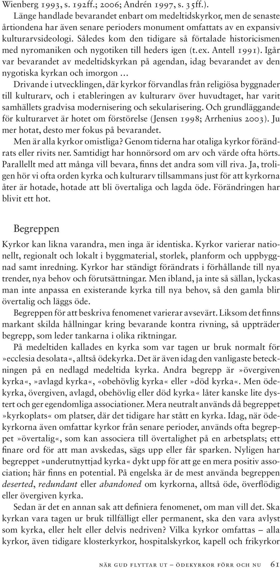 Således kom den tidigare så förtalade historicismen med nyromaniken och nygotiken till heders igen (t. ex. Antell 1991).