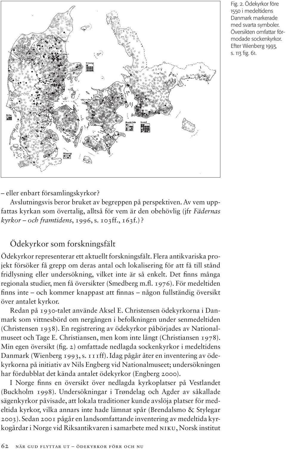 Ödekyrkor som forskningsfält Ödekyrkor representerar ett aktuellt forskningsfält.