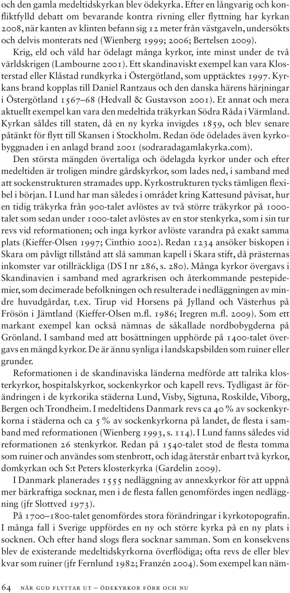 (Wienberg 1999; 2006; Bertelsen 2009). Krig, eld och våld har ödelagt många kyrkor, inte minst under de två världskrigen (Lambourne 2001).