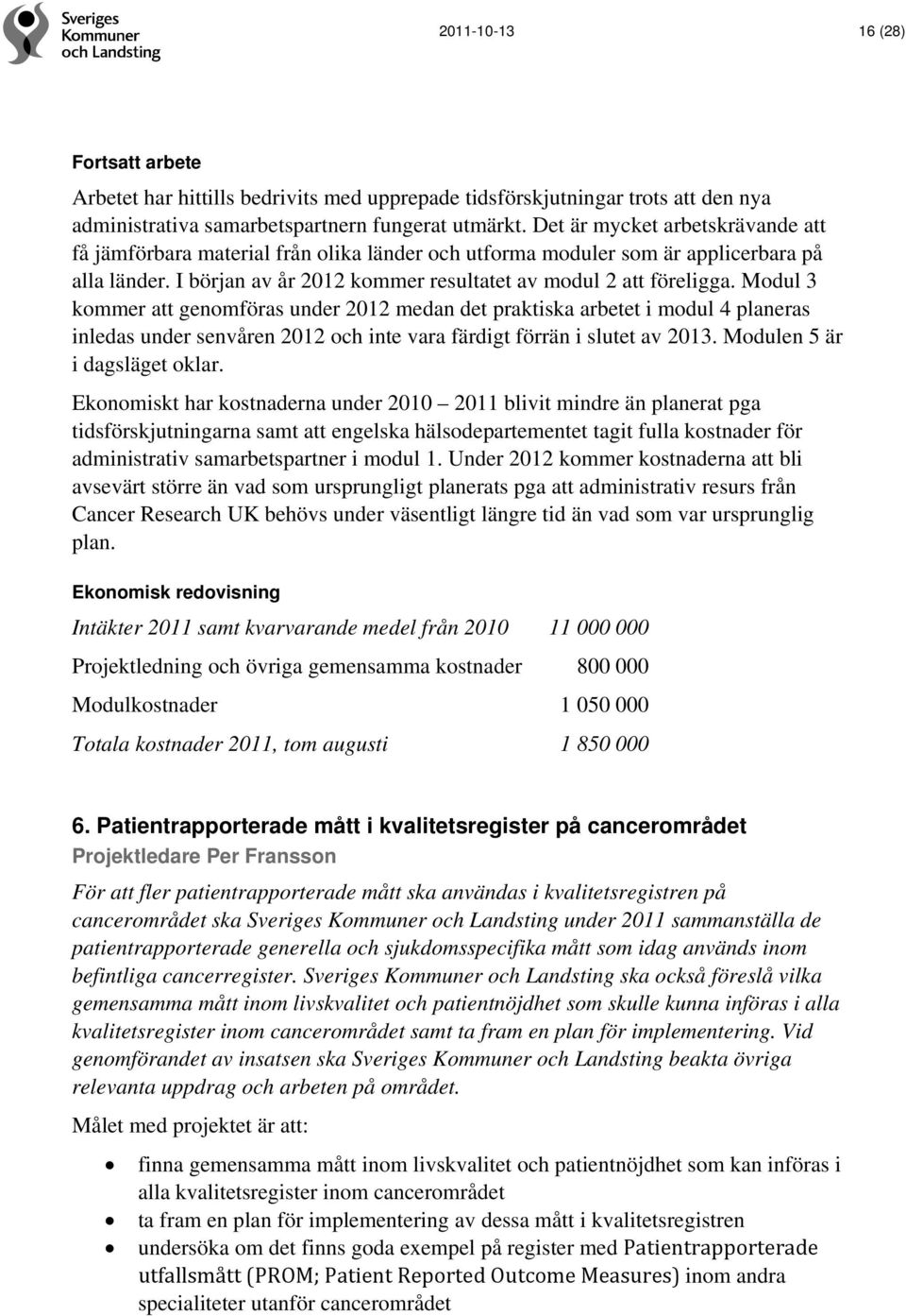 Modul 3 kommer att genomföras under 2012 medan det praktiska arbetet i modul 4 planeras inledas under senvåren 2012 och inte vara färdigt förrän i slutet av 2013. Modulen 5 är i dagsläget oklar.