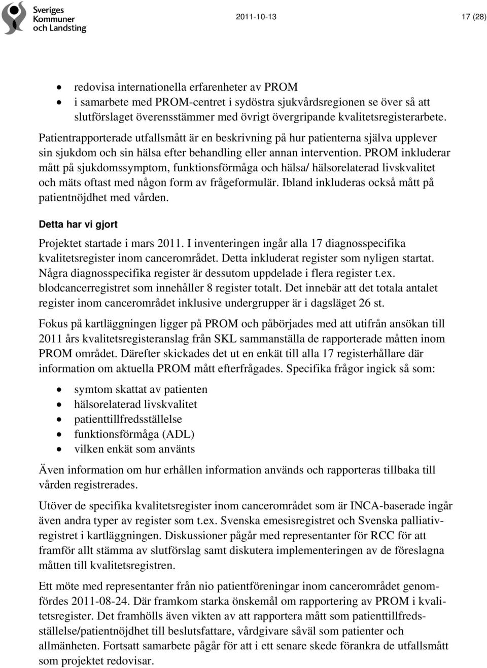 PROM inkluderar mått på sjukdomssymptom, funktionsförmåga och hälsa/ hälsorelaterad livskvalitet och mäts oftast med någon form av frågeformulär.