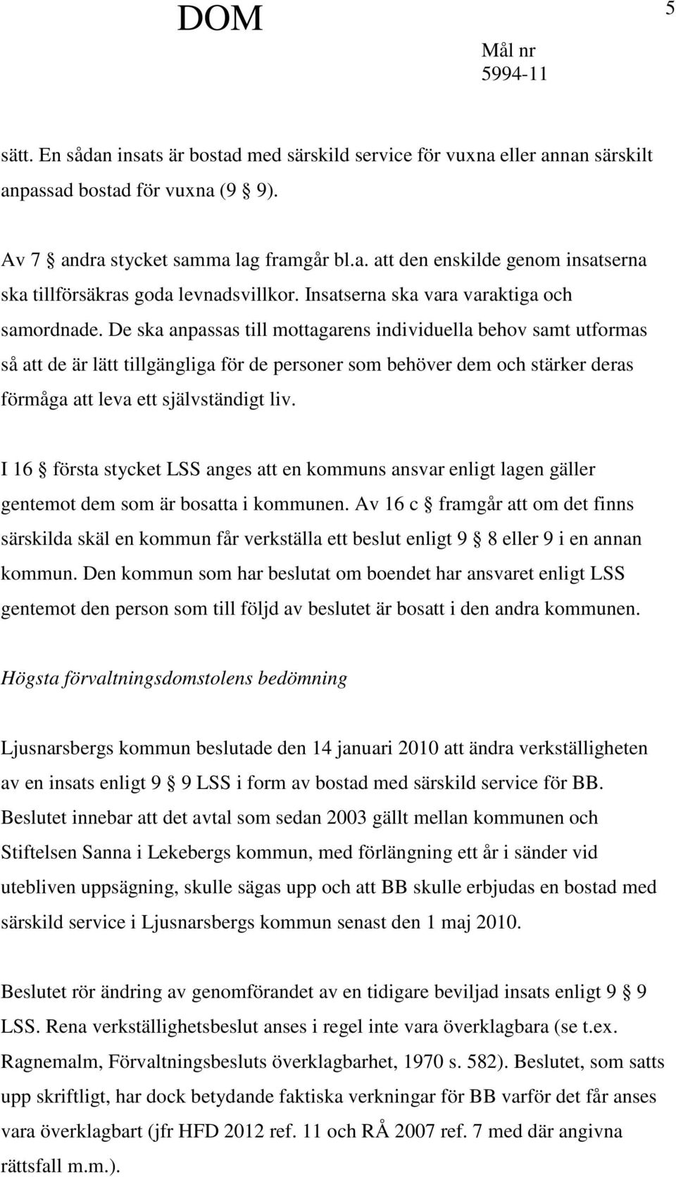 De ska anpassas till mottagarens individuella behov samt utformas så att de är lätt tillgängliga för de personer som behöver dem och stärker deras förmåga att leva ett självständigt liv.