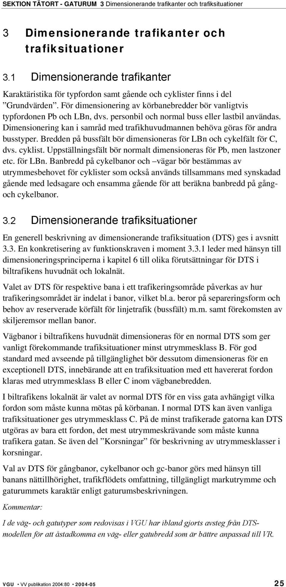 Dimensionering kan i samråd med trafikhuvudmannen behöva göras för andra busstyper. Bredden på bussfält bör dimensioneras för LBn och cykelfält för C, dvs. cyklist.
