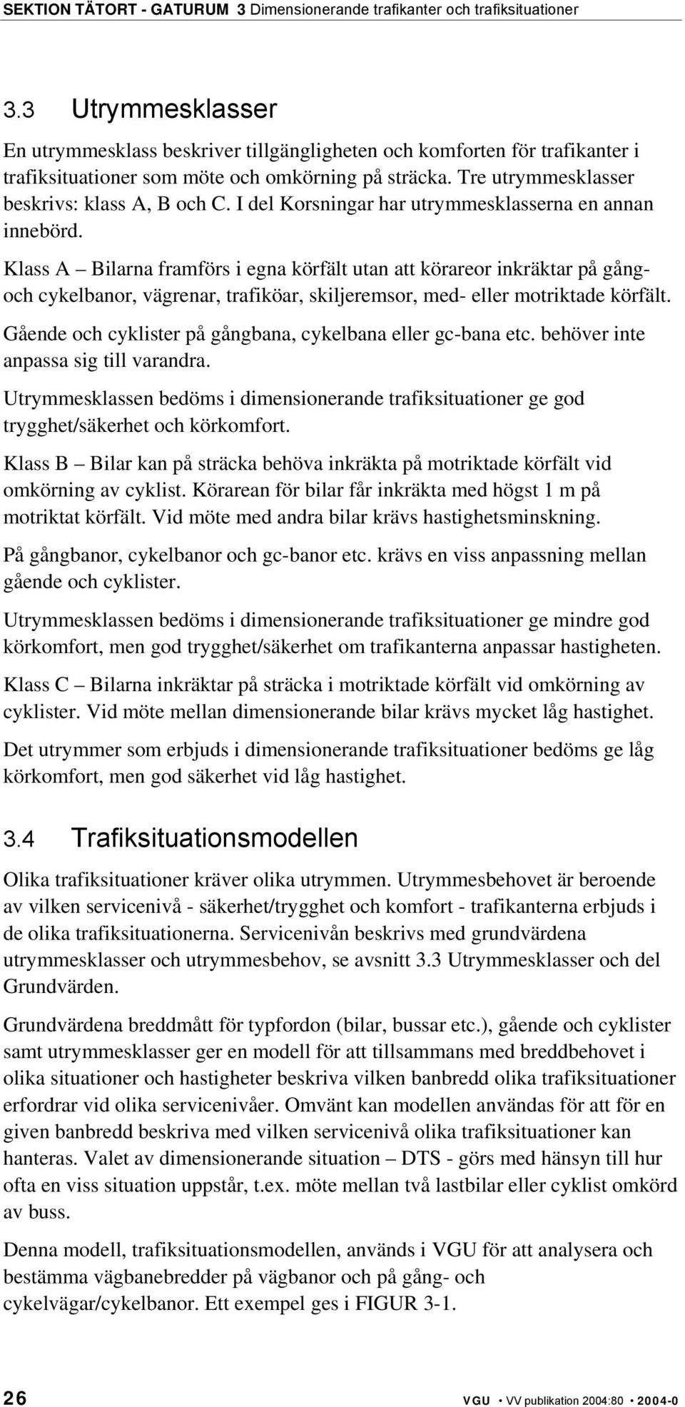 Klass A Bilarna framförs i egna körfält utan att körareor inkräktar på gångoch cykelbanor, vägrenar, trafiköar, skiljeremsor, med- eller motriktade körfält.