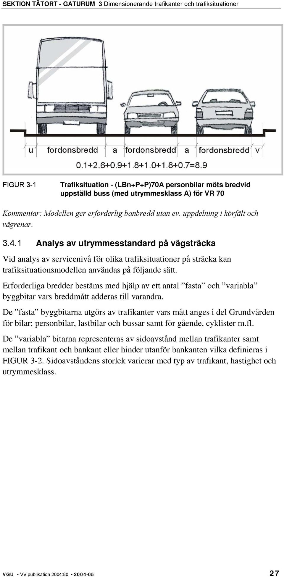 1 Analys av utrymmesstandard på vägsträcka Vid analys av servicenivå för olika trafiksituationer på sträcka kan trafiksituationsmodellen användas på följande sätt.