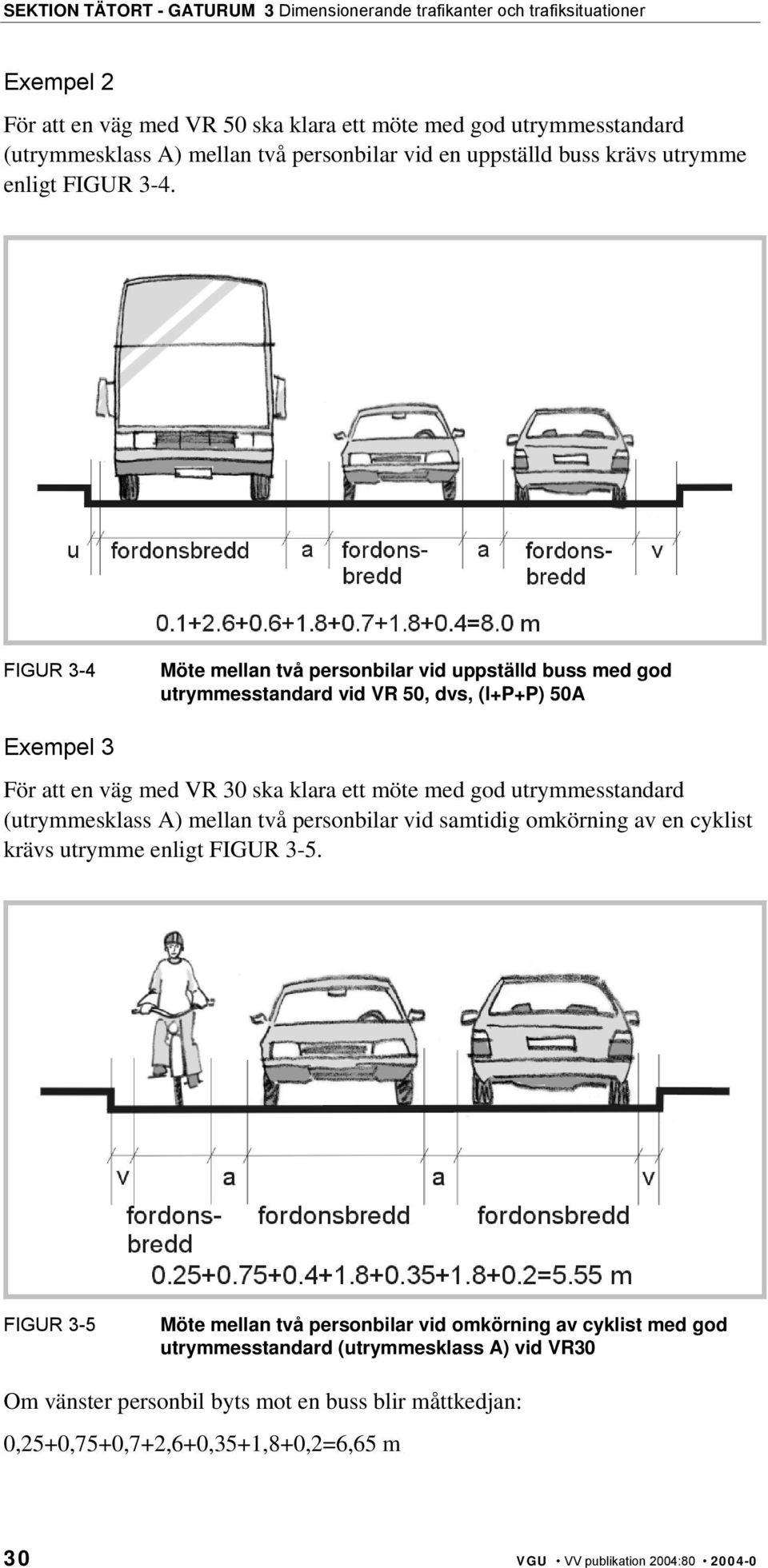 utrymmesstandard (utrymmesklass A) mellan två personbilar vid samtidig omkörning av en cyklist krävs utrymme enligt FIGUR 3-5.