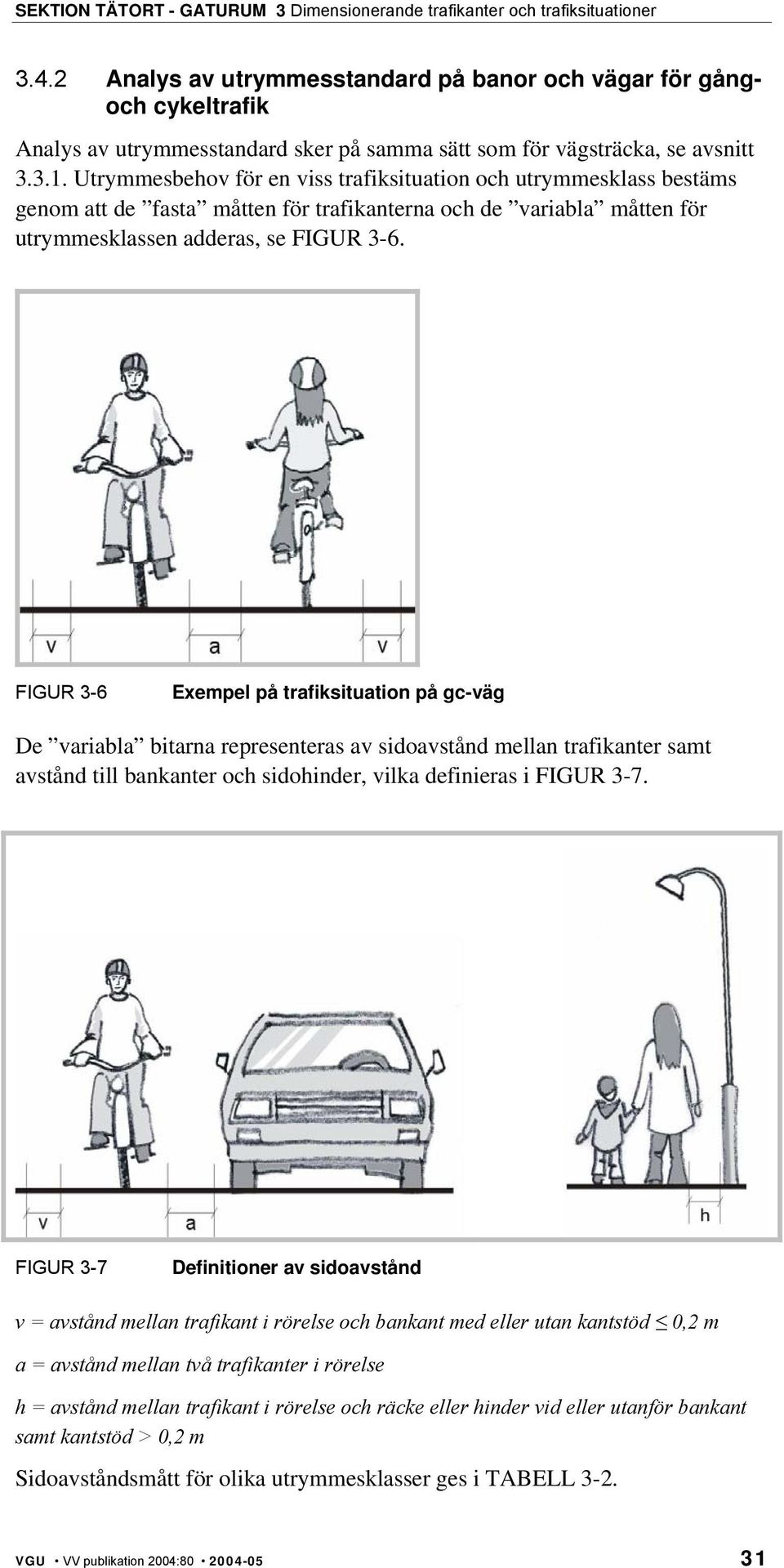 FIGUR 3-6 Exempel på trafiksituation på gc-väg De variabla bitarna representeras av sidoavstånd mellan trafikanter samt avstånd till bankanter och sidohinder, vilka definieras i FIGUR 3-7.