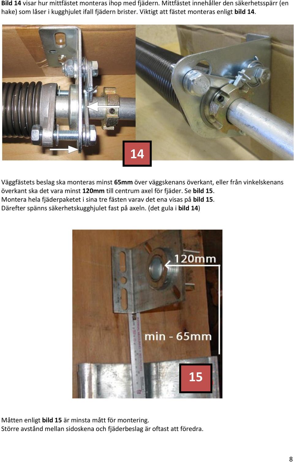 14 Väggfästets beslag ska monteras minst 65mm över väggskenans överkant, eller från vinkelskenans överkant ska det vara minst 120mm till centrum axel för fjäder.