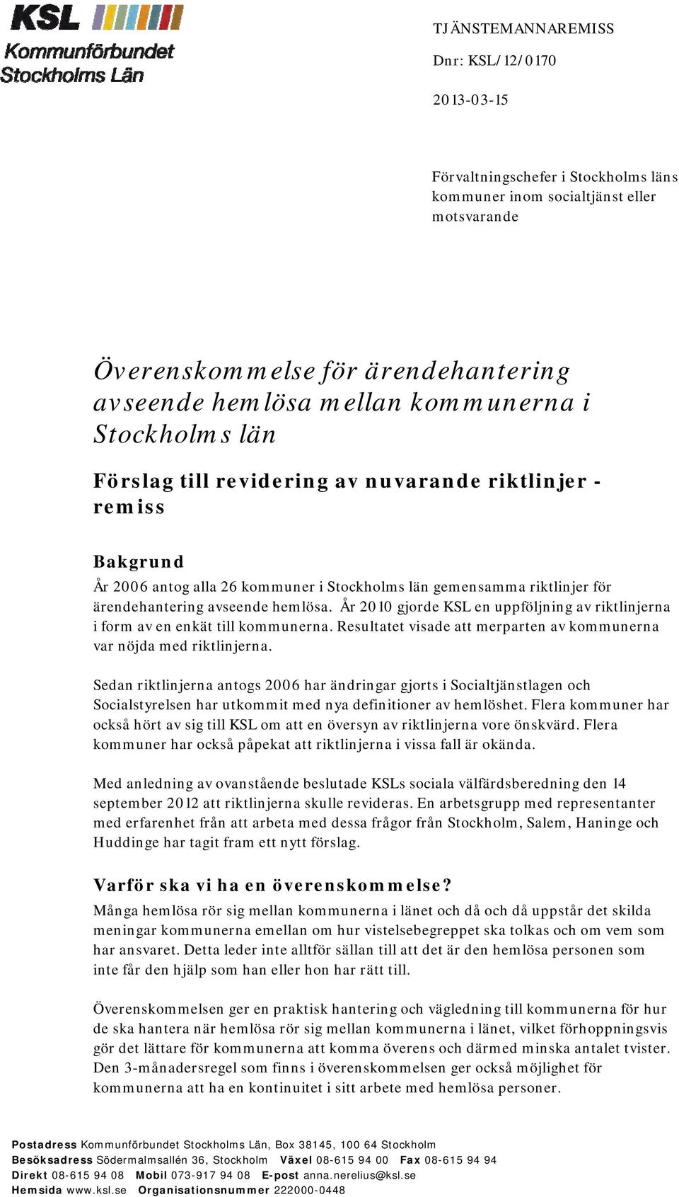 År 2010 gjorde KSL en uppföljning av riktlinjerna i form av en enkät till kommunerna. Resultatet visade att merparten av kommunerna var nöjda med riktlinjerna.