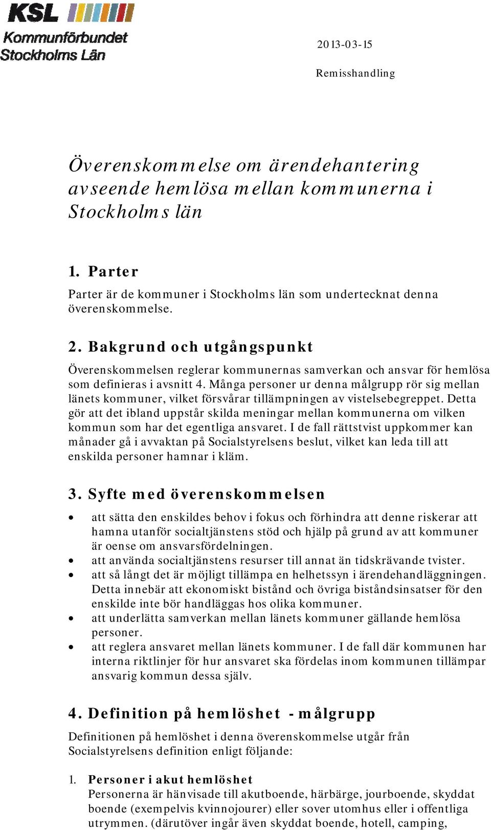 Bakgrund och utgångspunkt Överenskommelsen reglerar kommunernas samverkan och ansvar för hemlösa som definieras i avsnitt 4.