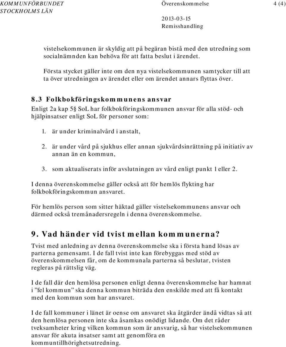 3 Folkbokföringskommunens ansvar Enligt 2a kap 5 SoL har folkbokföringskommunen ansvar för alla stöd- och hjälpinsatser enligt SoL för personer som: 1. är under kriminalvård i anstalt, 2.