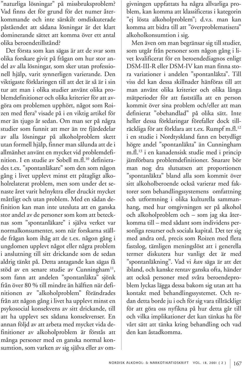 Det första som kan sägas är att de svar som olika forskare givit på frågan om hur stor andel av alla lösningar, som sker utan professionell hjälp, varit synnerligen varierande.