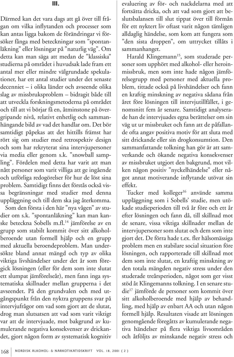 Om detta kan man säga att medan de klassiska studierna på området i huvudsak lade fram ett antal mer eller mindre välgrundade spekulationer, har ett antal studier under det senaste decenniet i olika