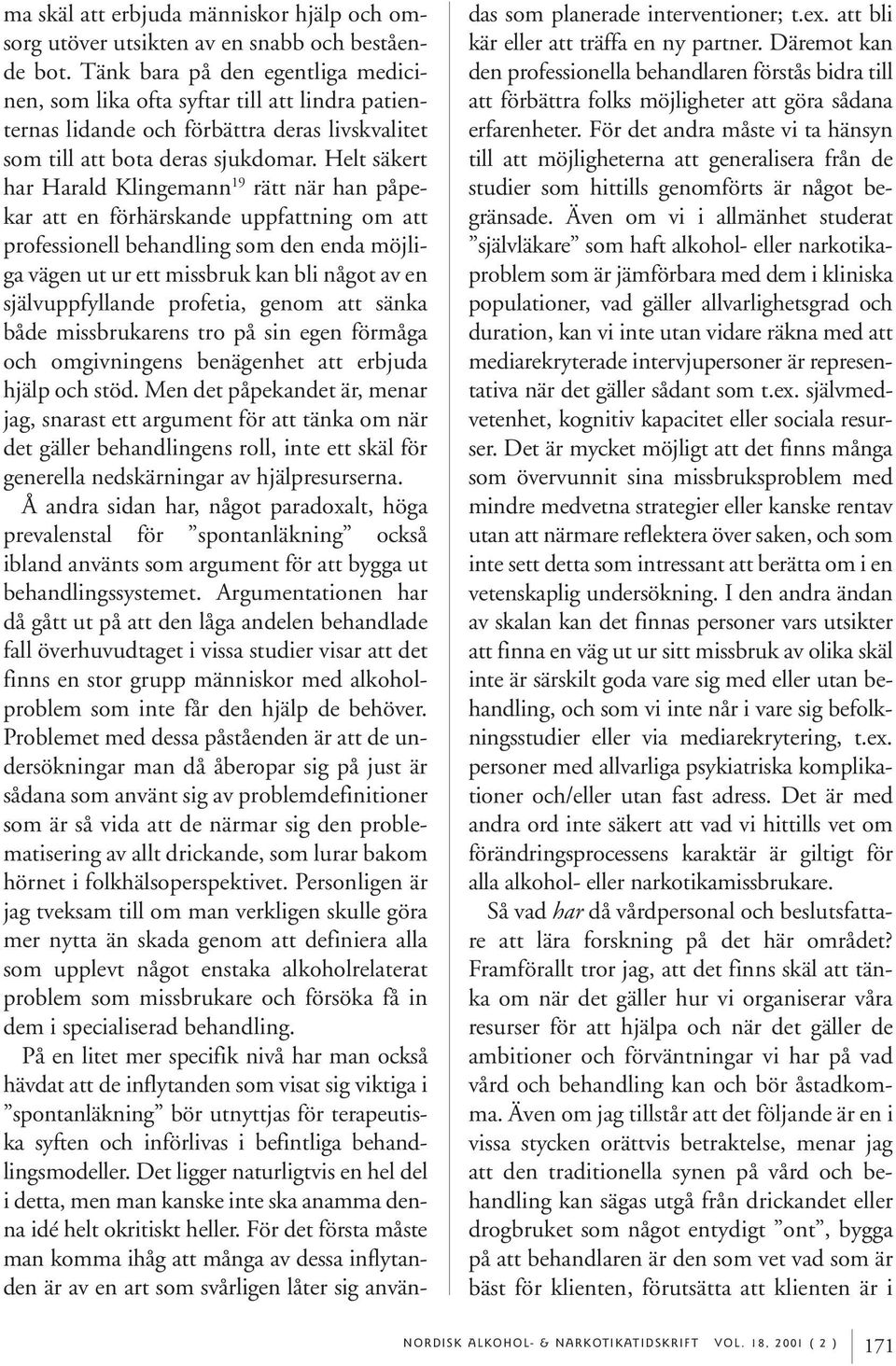 Helt säkert har Harald Klingemann 19 rätt när han påpekar att en förhärskande uppfattning om att professionell behandling som den enda möjliga vägen ut ur ett missbruk kan bli något av en