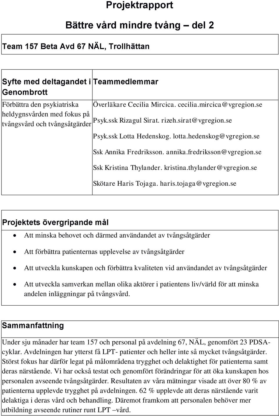 se Ssk Annika Fredriksson. annika.fredriksson@vgregion.se Ssk Kristina Thylander. kristina.thylander@vgregion.se Skötare Haris Tojaga. haris.tojaga@vgregion.