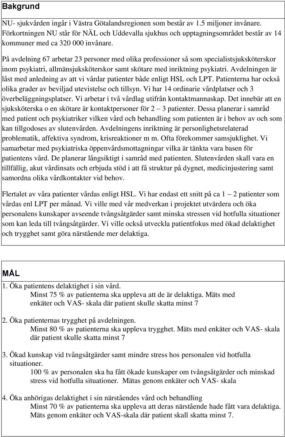 På avdelning 67 arbetar 23 personer med olika professioner så som specialistsjuksköterskor inom psykiatri, allmänsjuksköterskor samt skötare med inriktning psykiatri.