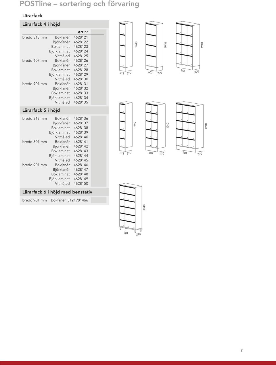 Vitmålad 4628130 bredd 901 mm Bokfanér 4628131 Björkfanér 4628132 Boklaminat 4628133 Björklaminat 4628134 Vitmålad 4628135 313 370 1940 607 370 1940 901 370 1940 Lärarfack 5 i höjd bredd 313 mm