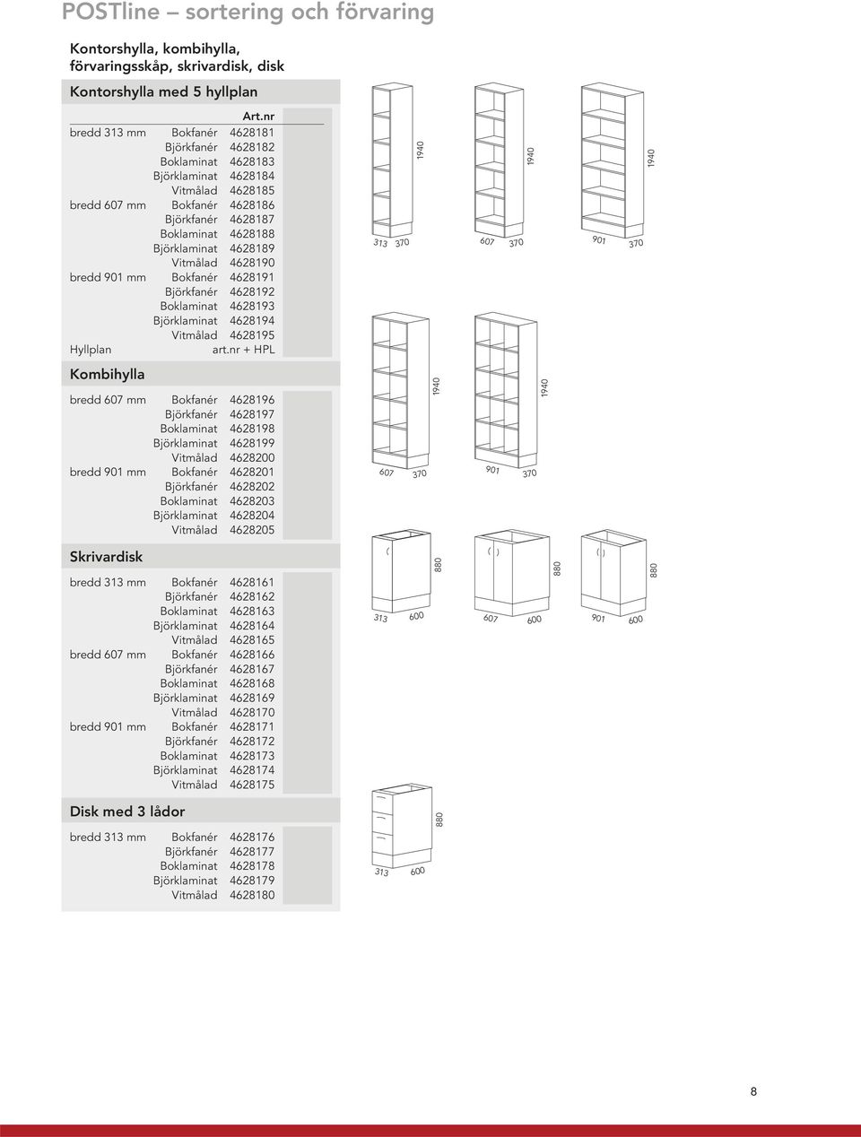 Vitmålad 4628190 bredd 901 mm Bokfanér 4628191 Björkfanér 4628192 Boklaminat 4628193 Björklaminat 4628194 Vitmålad 4628195 Hyllplan art.