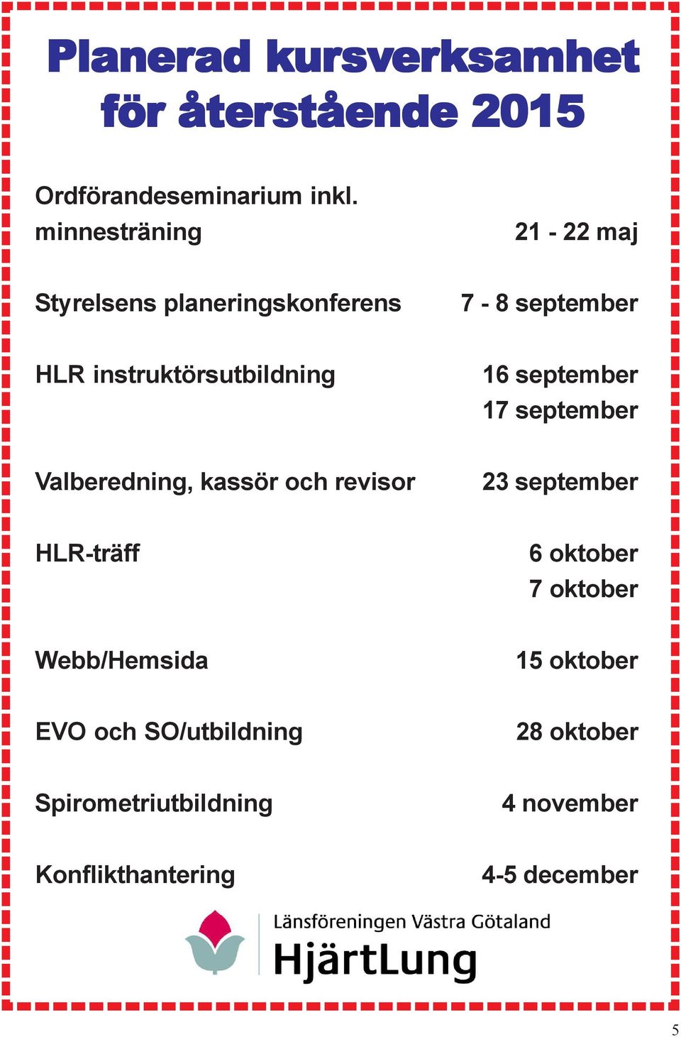 september 17 september Valberedning, kassör och revisor 23 september HLR-träff 6 oktober 7 oktober