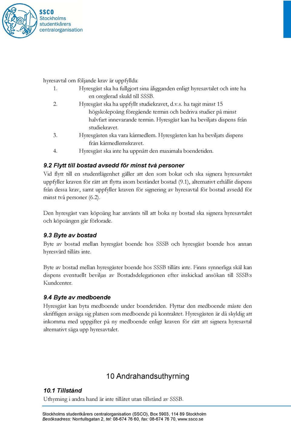 Hyresgäst ska inte ha uppnått den maximala boendetiden. 9.