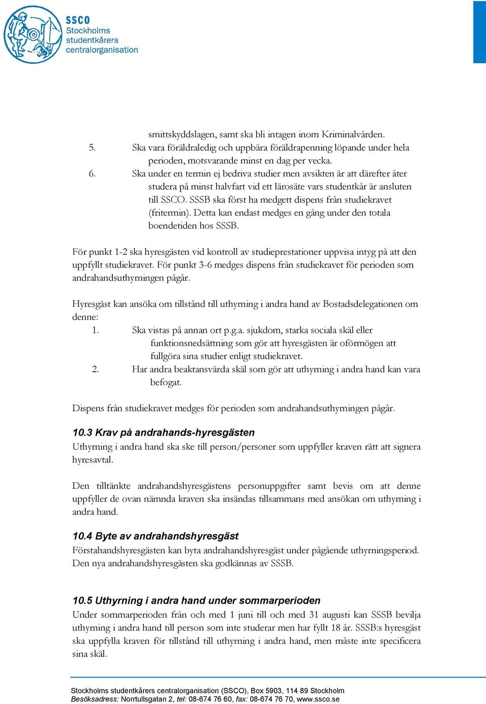 SSSB ska först ha medgett dispens från studiekravet (fritermin). Detta kan endast medges en gång under den totala boendetiden hos SSSB.