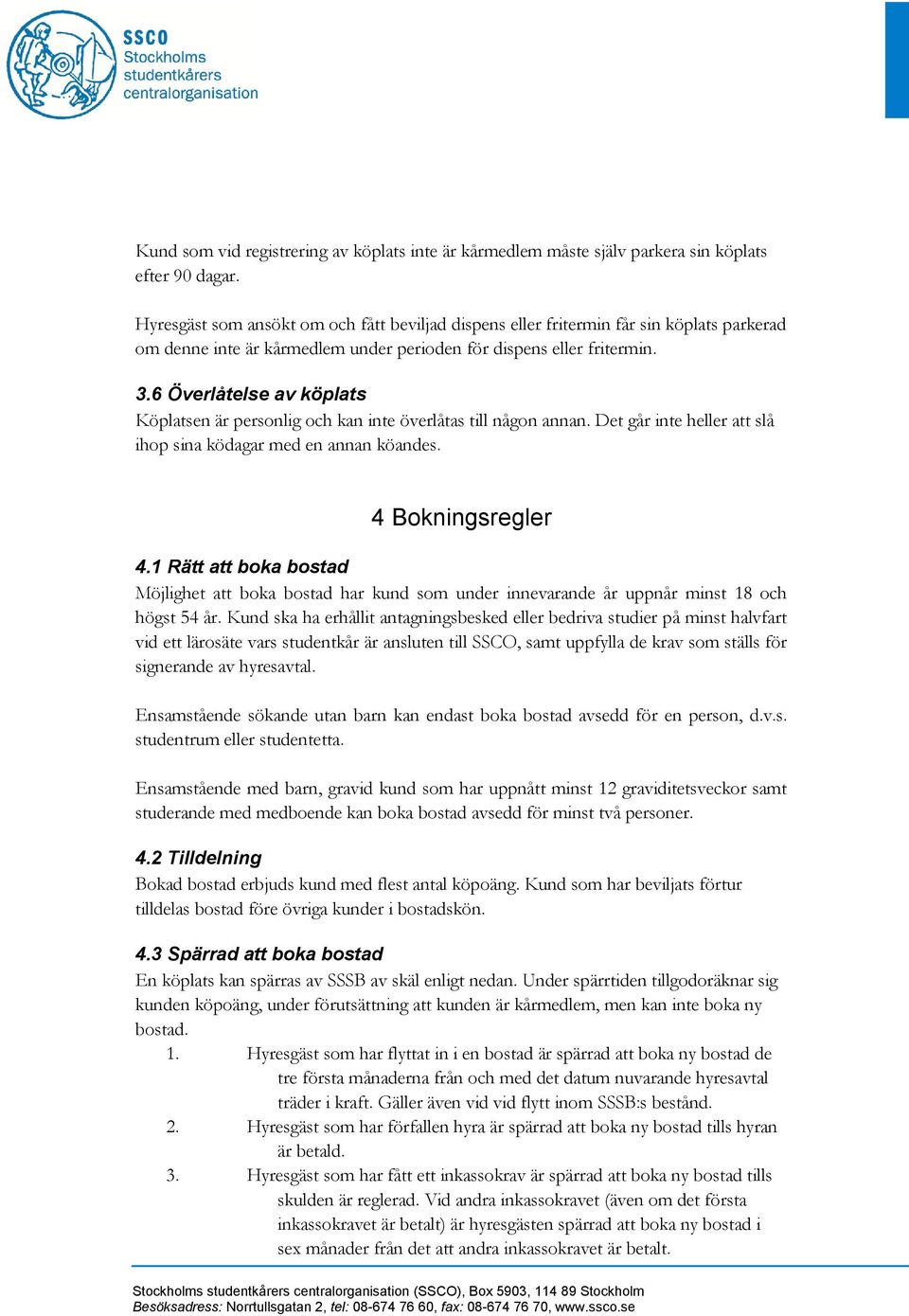 6 Överlåtelse av köplats Köplatsen är personlig och kan inte överlåtas till någon annan. Det går inte heller att slå ihop sina ködagar med en annan köandes. 4 Bokningsregler 4.