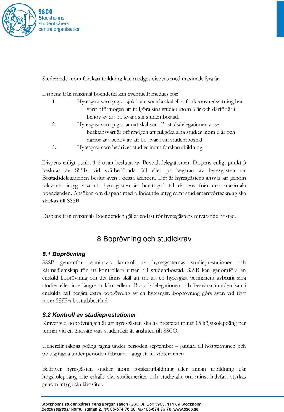 Hyresgäst som bedriver studier inom forskarutbildning. Dispens enligt punkt 1-2 ovan beslutas av Bostadsdelegationen.